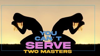 You Can Not Serve Two Masters