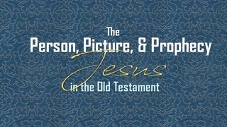 The Person, Picutre & Prophecy of Jesus