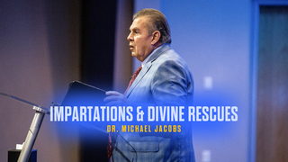 Impartations & Divine Rescues, Pt. 1 | Dr. Michael Jacobs