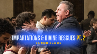 Impartations & Divine Rescues, Pt. 2 | Dr. Michael Jacobs