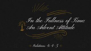 In the Fullness of Time: An Advent Attitude