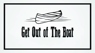 Get Out of The Boat
