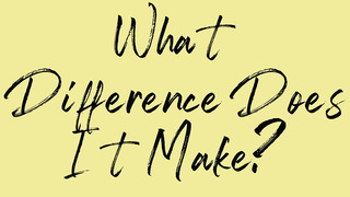 What Difference Does it Make?