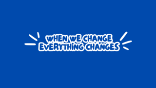When we change everything changes