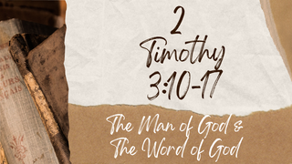 The Man of God & The Word of God | 2 Timothy 3:10-17