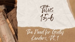 The Need for Godly Leaders | Titus 1:5-6