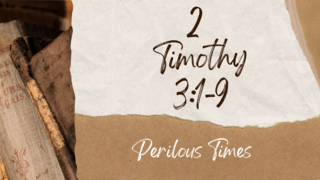 Perilous Times | 2 Timothy 3:1-9